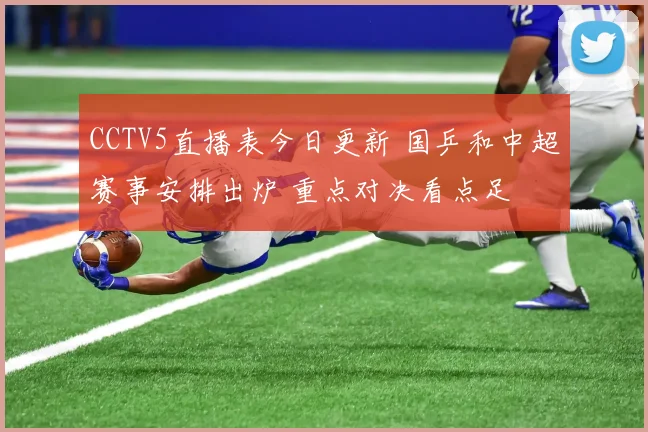 CCTV5直播表今日更新 国乒和中超赛事安排出炉 重点对决看点足