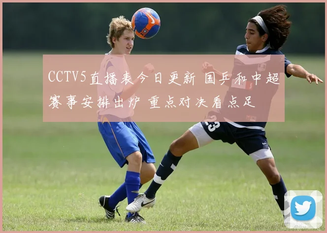 CCTV5直播表今日更新 国乒和中超赛事安排出炉 重点对决看点足