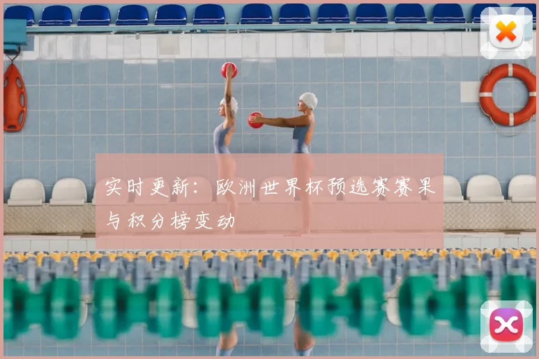 实时更新:欧洲世界杯预选赛赛果与积分榜变动